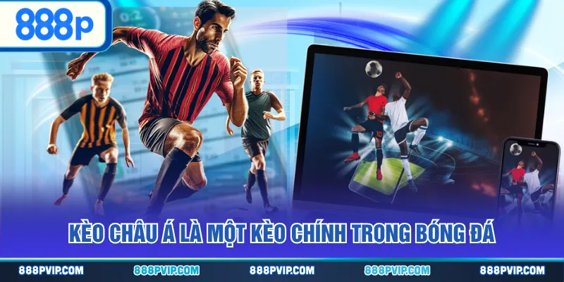 Kèo châu Á là một kèo chính trong bóng đá