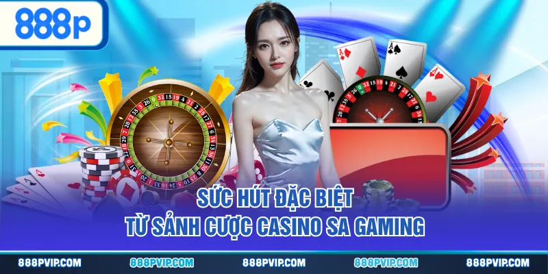 Sức hút đặc biệt từ sảnh cược casino SA Gaming